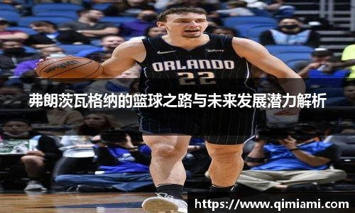 弗朗茨瓦格纳的篮球之路与未来发展潜力解析