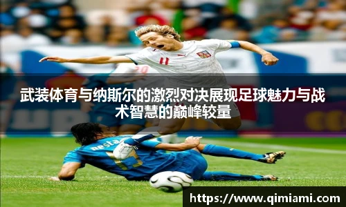 武装体育与纳斯尔的激烈对决展现足球魅力与战术智慧的巅峰较量