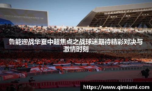 鲁能迎战华夏中超焦点之战球迷期待精彩对决与激情时刻